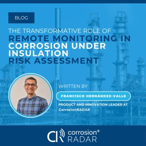 The Transformative Role of Remote Monitoring in Corrosion Under Insulation (CUI) Risk Assessment